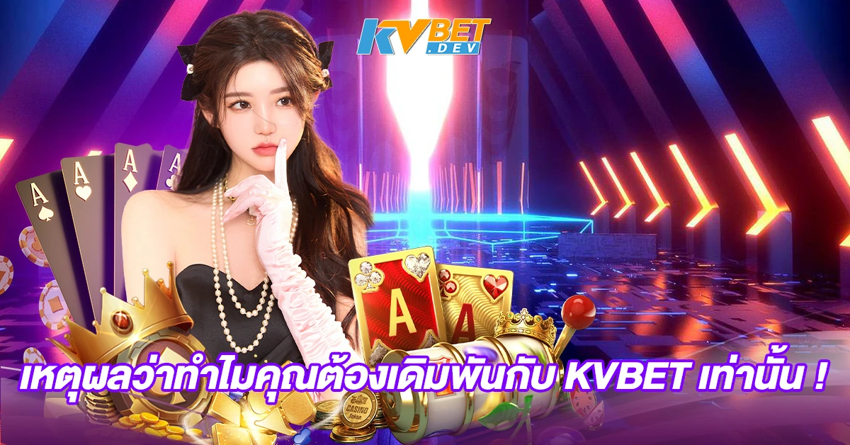 เหตุผลว่าทำไมคุณต้องเดิมพันกับ KVBET เท่านั้น