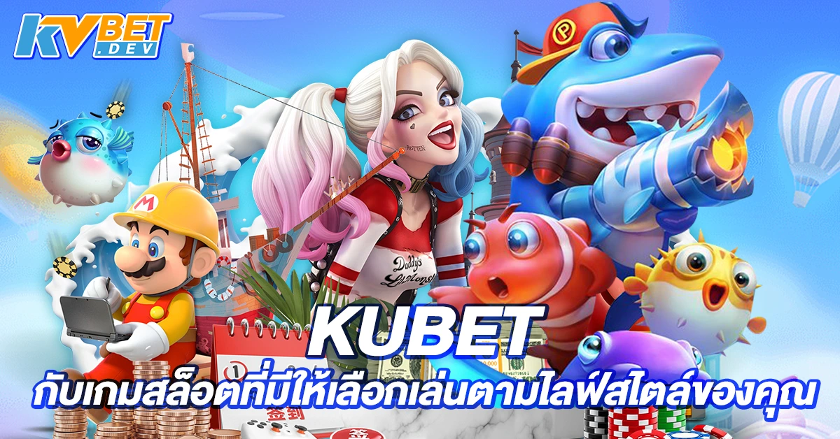 KUBET กับเกมสล็อตที่มีให้เลือกเล่นตามไลฟ์สไตล์ของคุณ