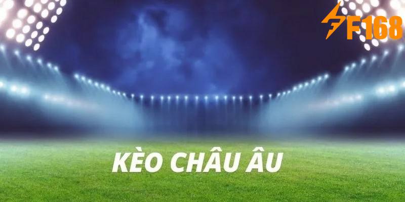 Thông tin hung khái quát về kèo Châu Âu đến anh em đam mê